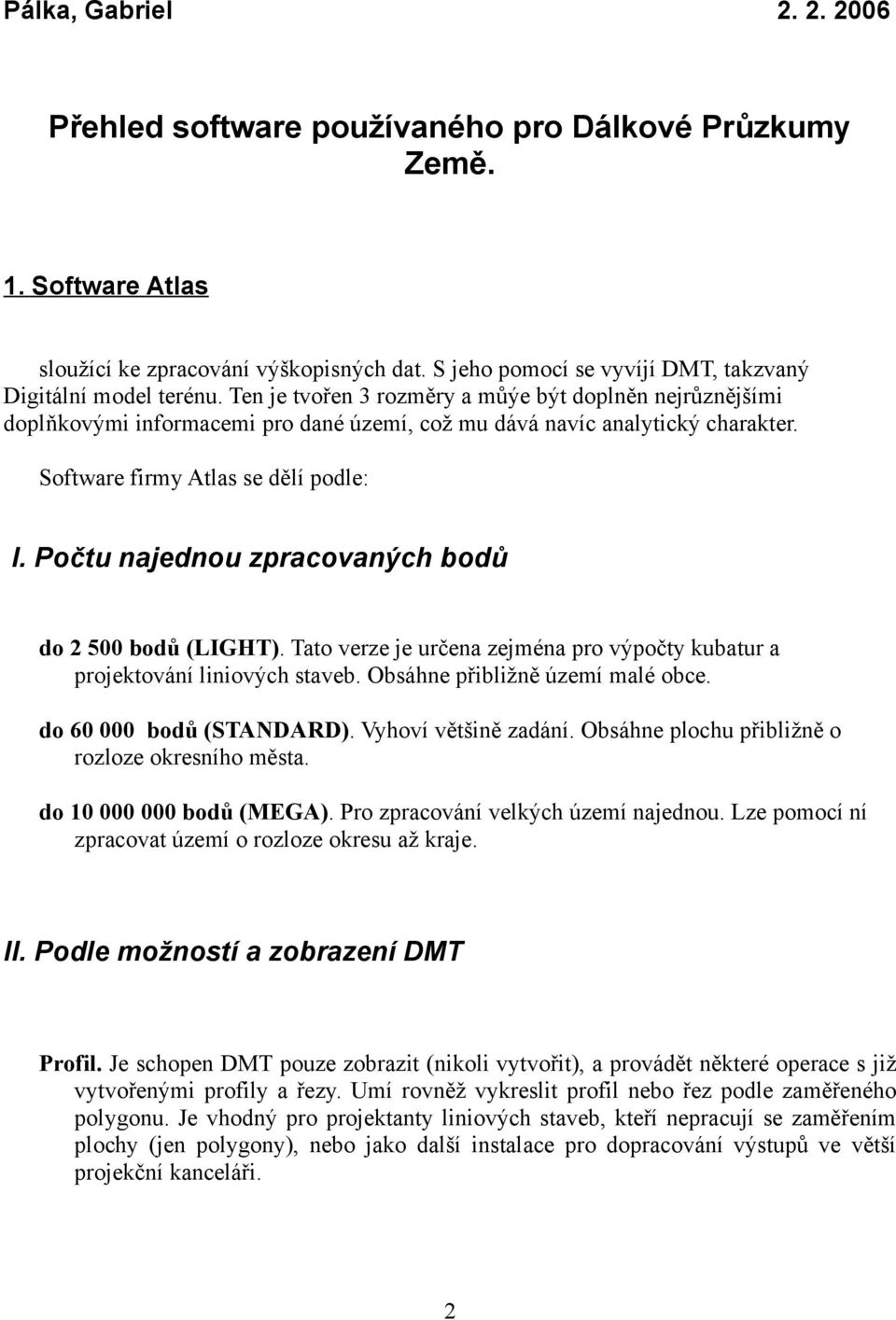 Software firmy Atlas se dělí podle: I. Počtu najednou zpracovaných bodů do 2 500 bodů (LIGHT). Tato verze je určena zejména pro výpočty kubatur a projektování liniových staveb.