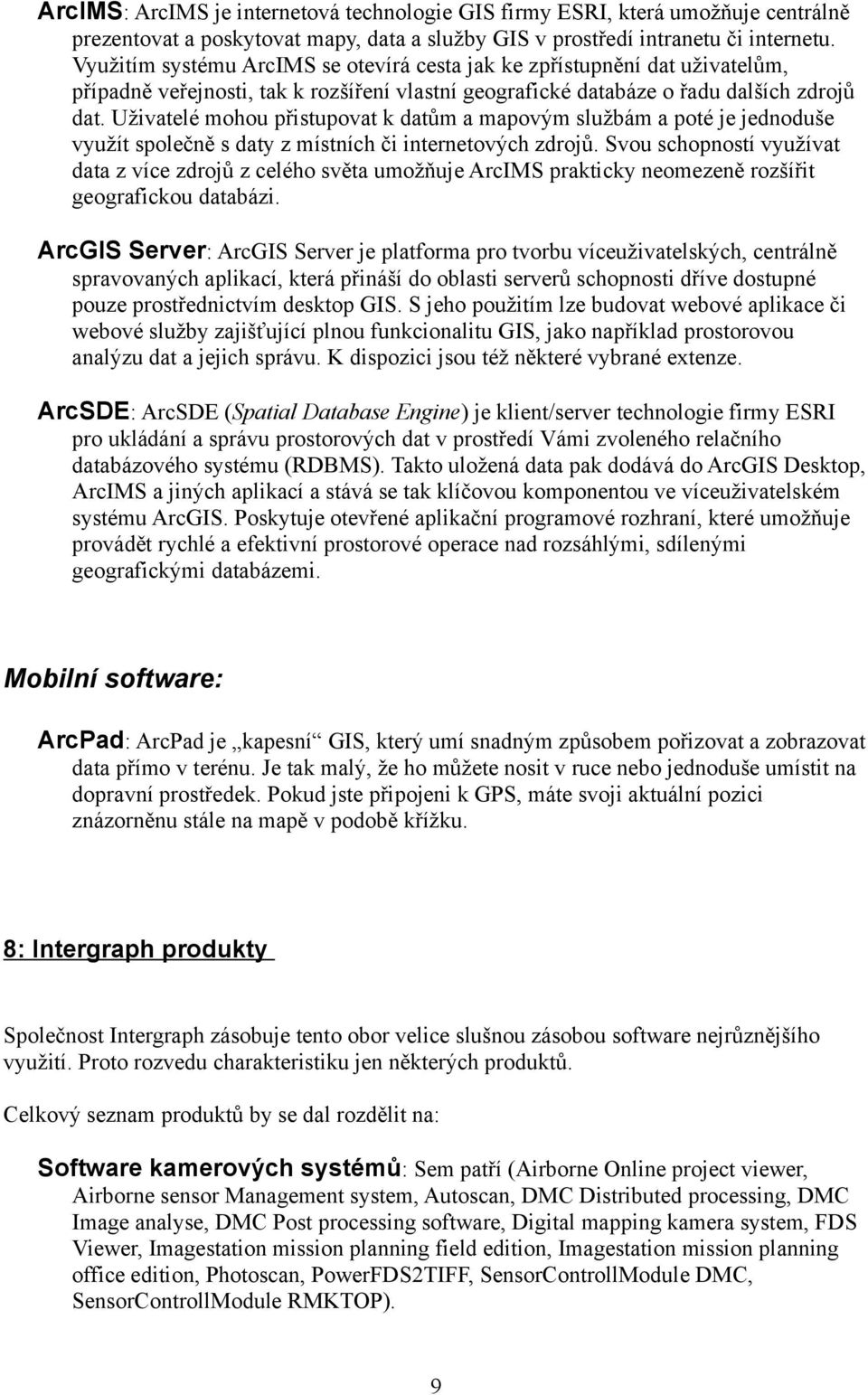 Uživatelé mohou přistupovat k datům a mapovým službám a poté je jednoduše využít společně s daty z místních či internetových zdrojů.