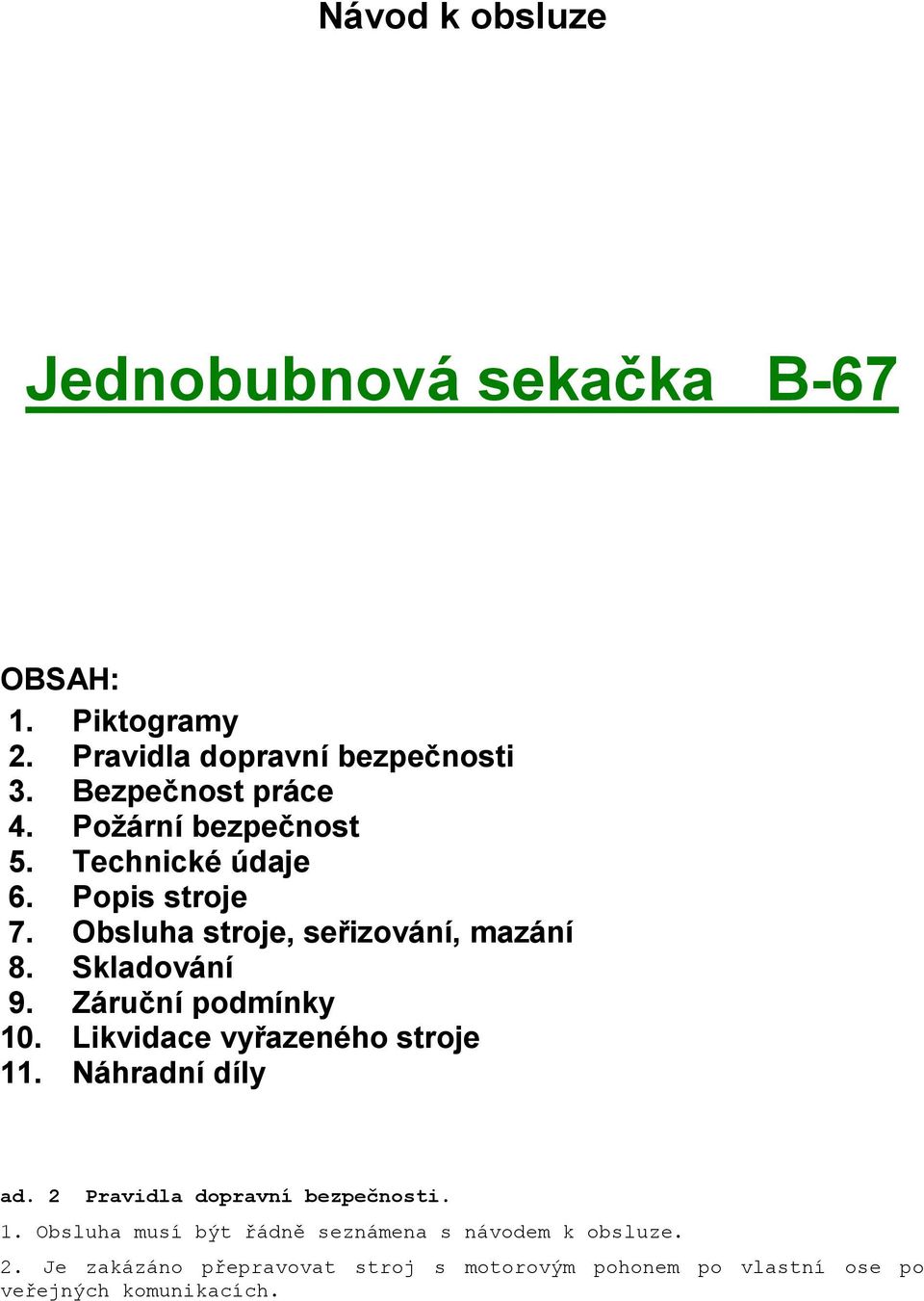 Záruční podmínky 10. Likvidace vyřazeného stroje 11. Náhradní díly ad. 2 Pravidla dopravní bezpečnosti. 1. Obsluha musí být řádně seznámena s návodem k obsluze.