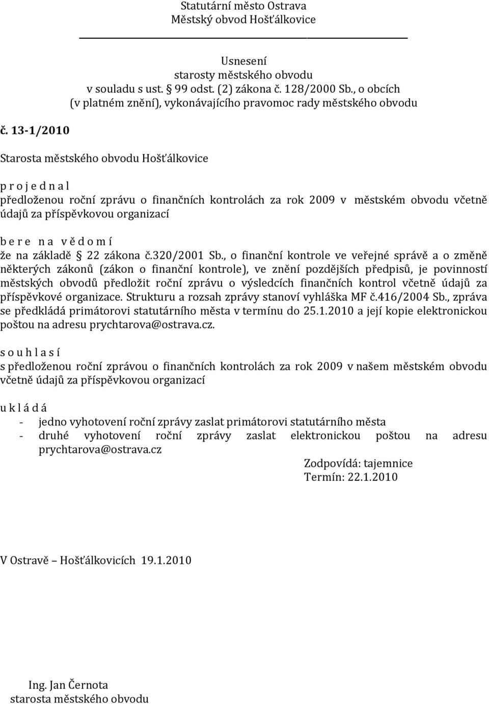 finančních kontrol včetně údajů za příspěvkové organizace. Strukturu a rozsah zprávy stanoví vyhláška MF č.416/2004 Sb., zpráva se předkládá primátorovi statutárního města v termínu do 25.1.2010 a její kopie elektronickou poštou na adresu prychtarova@ostrava.