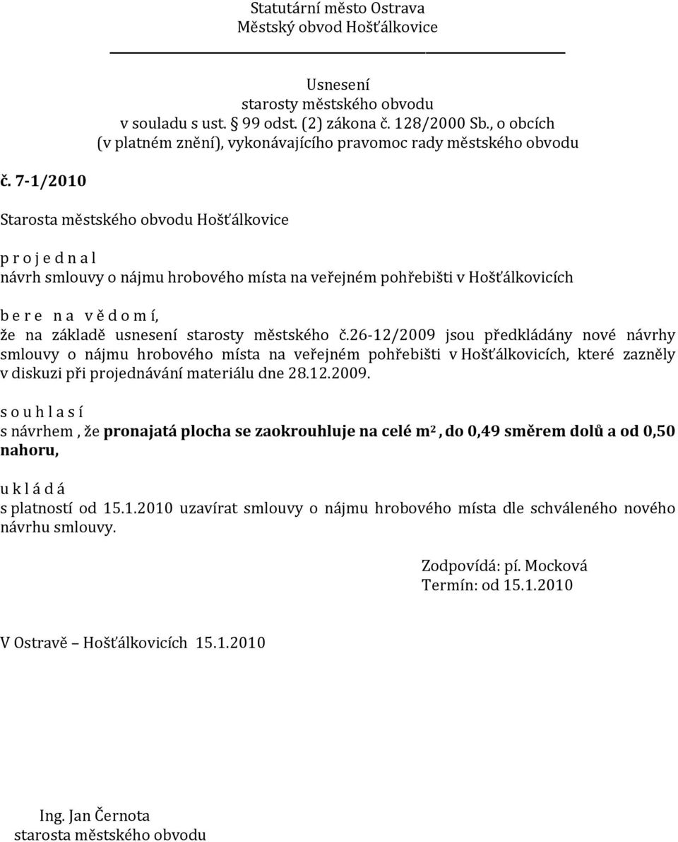 26-12/2009 jsou předkládány nové návrhy smlouvy o nájmu hrobového místa na veřejném pohřebišti v Hošťálkovicích, které zazněly v diskuzi při projednávání