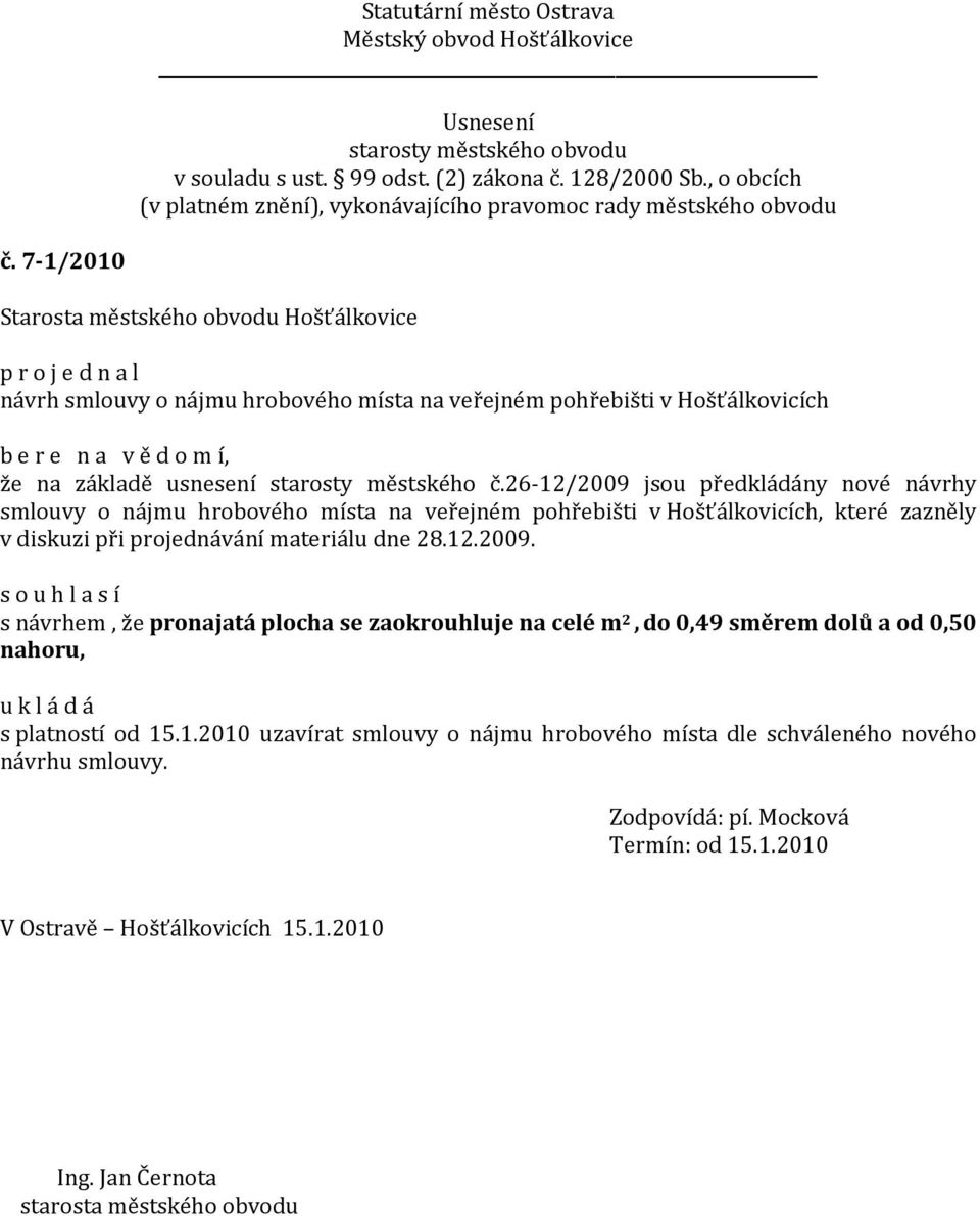 26-12/2009 jsou předkládány nové návrhy smlouvy o nájmu hrobového místa na veřejném pohřebišti v Hošťálkovicích, které zazněly v diskuzi při projednávání