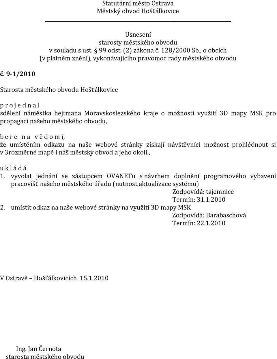 vyvolat jednání se zástupcem OVANETu s návrhem doplnění programového vybavení pracovišť našeho městského úřadu (nutnost aktualizace systému) Zodpovídá: