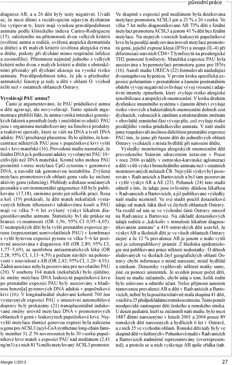 velkých kritérií (ověřené astma u rodičů, ověřená atopická dermatitida u dítěte) a tří malých kritérií (ověřená alergická rýma u dítěte, pískoty při dýchání mimo respirační infekce a eozinofilie).