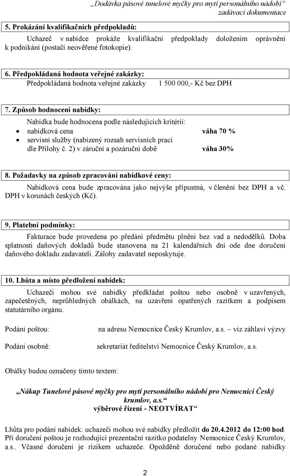 Způsob hodnocení nabídky: Nabídka bude hodnocena podle následujících kritérií: nabídková cena váha 70 % servisní služby (nabízený rozsah servisních prací dle Přílohy č.