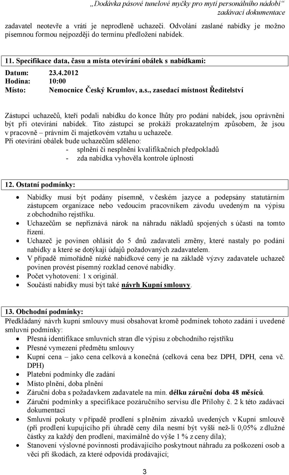 2012 Hodina: 10:00 Místo: Nemocnice Český Krumlov, a.s., zasedací místnost Ředitelství Zástupci uchazečů, kteří podali nabídku do konce lhůty pro podání nabídek, jsou oprávněni být při otevírání nabídek.
