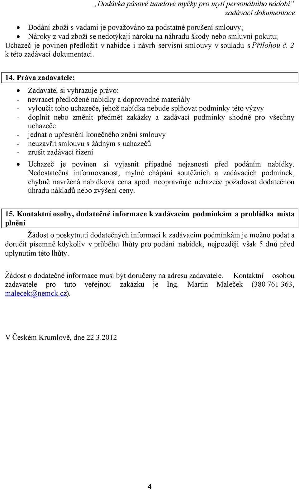 Práva zadavatele: Zadavatel si vyhrazuje právo: - nevracet předložené nabídky a doprovodné materiály - vyloučit toho uchazeče, jehož nabídka nebude splňovat podmínky této výzvy - doplnit nebo změnit