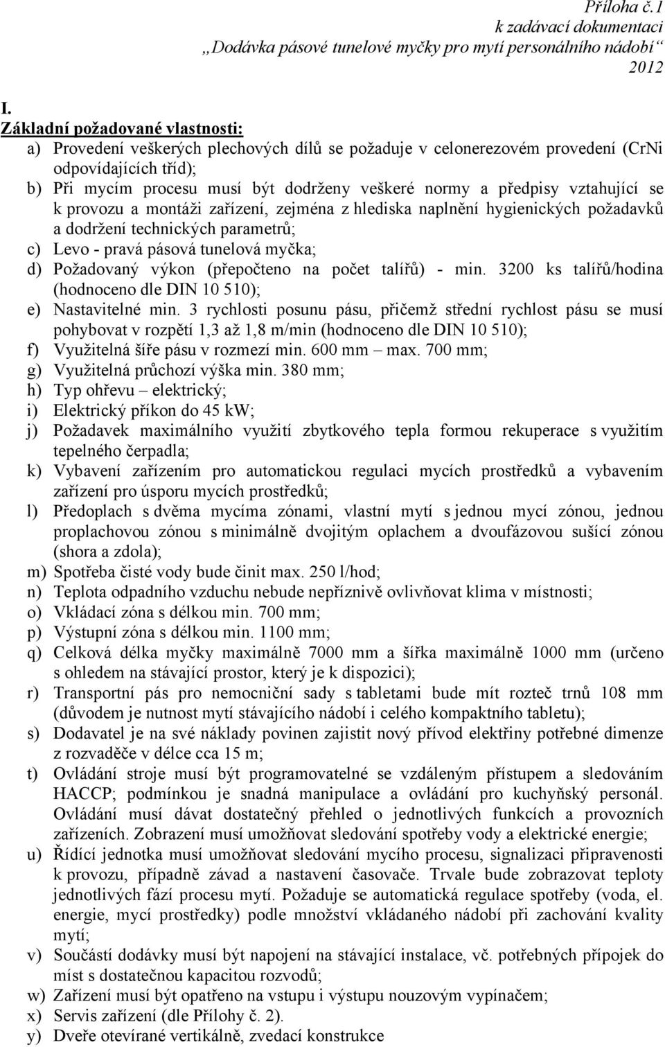 předpisy vztahující se k provozu a montáži zařízení, zejména z hlediska naplnění hygienických požadavků a dodržení technických parametrů; c) Levo - pravá pásová tunelová myčka; d) Požadovaný výkon
