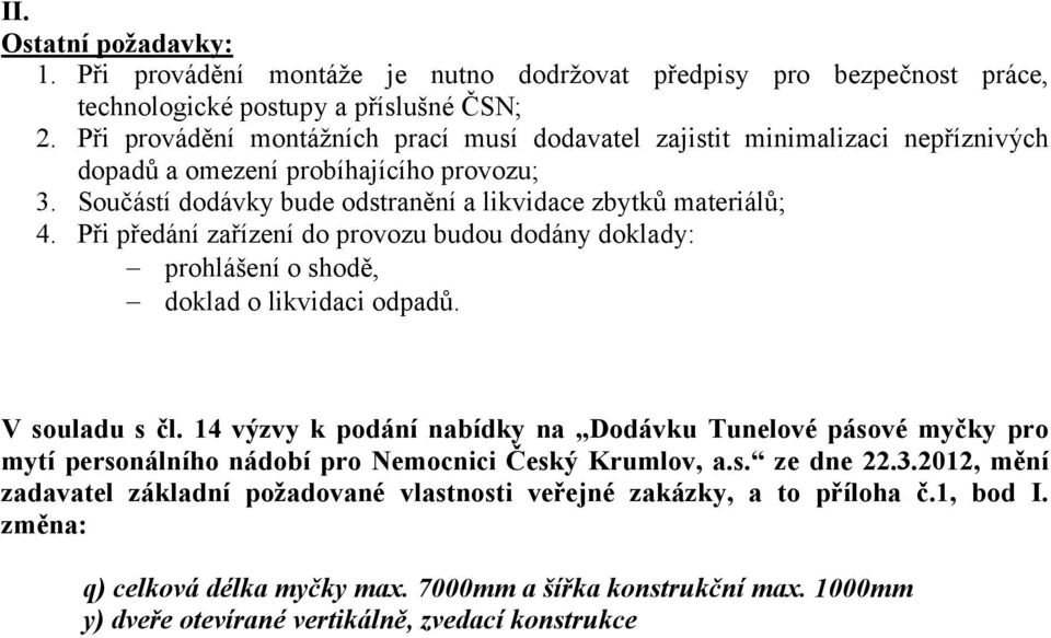 Při předání zařízení do provozu budou dodány doklady: prohlášení o shodě, doklad o likvidaci odpadů. V souladu s čl.