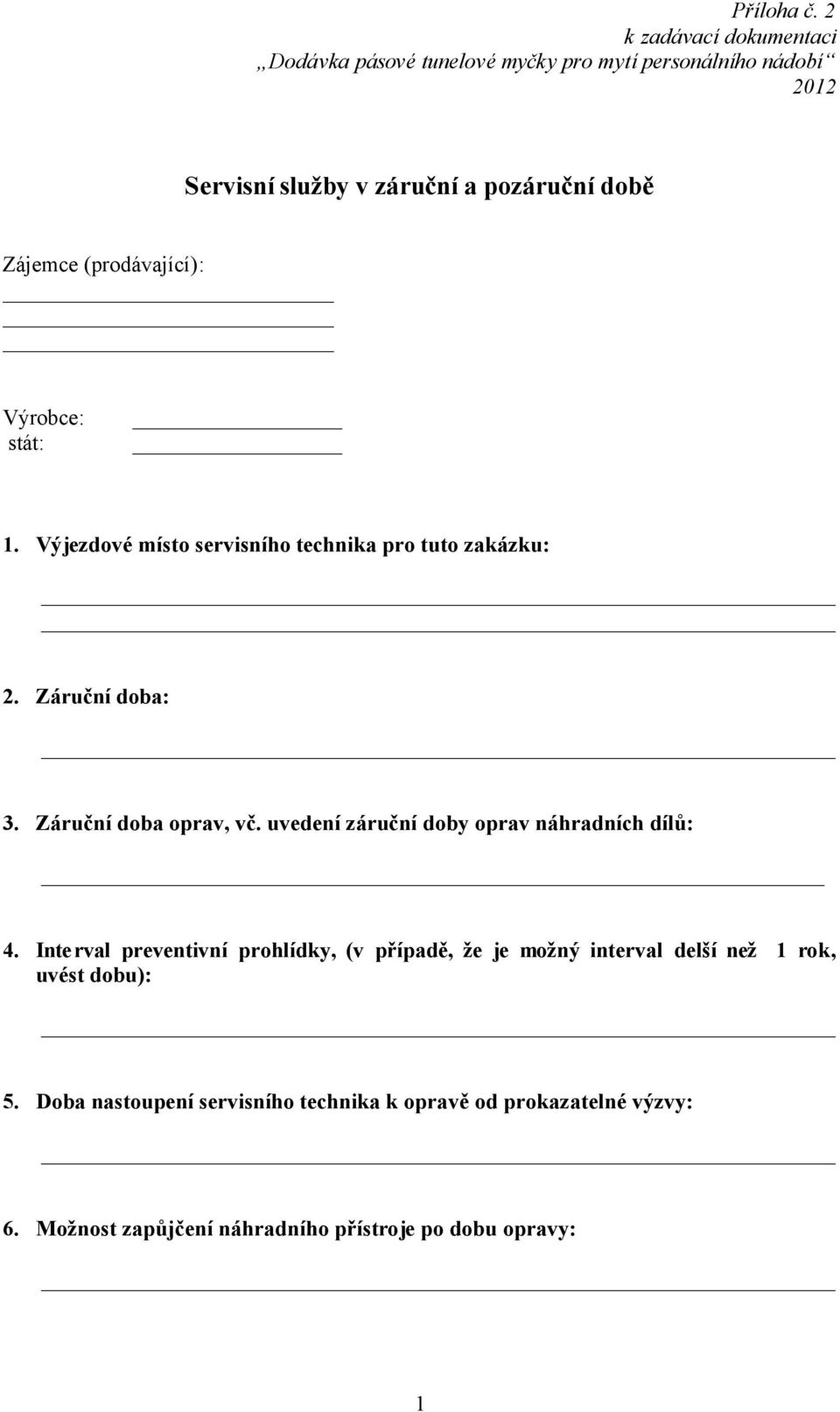 Zájemce (prodávající): Výrobce: stát: 1. Výjezdové místo servisního technika pro tuto zakázku: 2. Záruční doba: 3. Záruční doba oprav, vč.