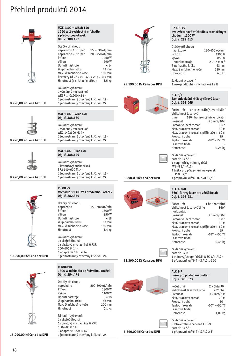 Ø míchacího koše 160 mm y (d x š x v) 370 x 235 x 315 mm (s míchací metlou) 5,5 kg 1 výměnný míchací koš WR3R 140x600 M14 1 jednostranný otevřený klíč, vel. 19 1 jednostranný otevřený klíč, vel.