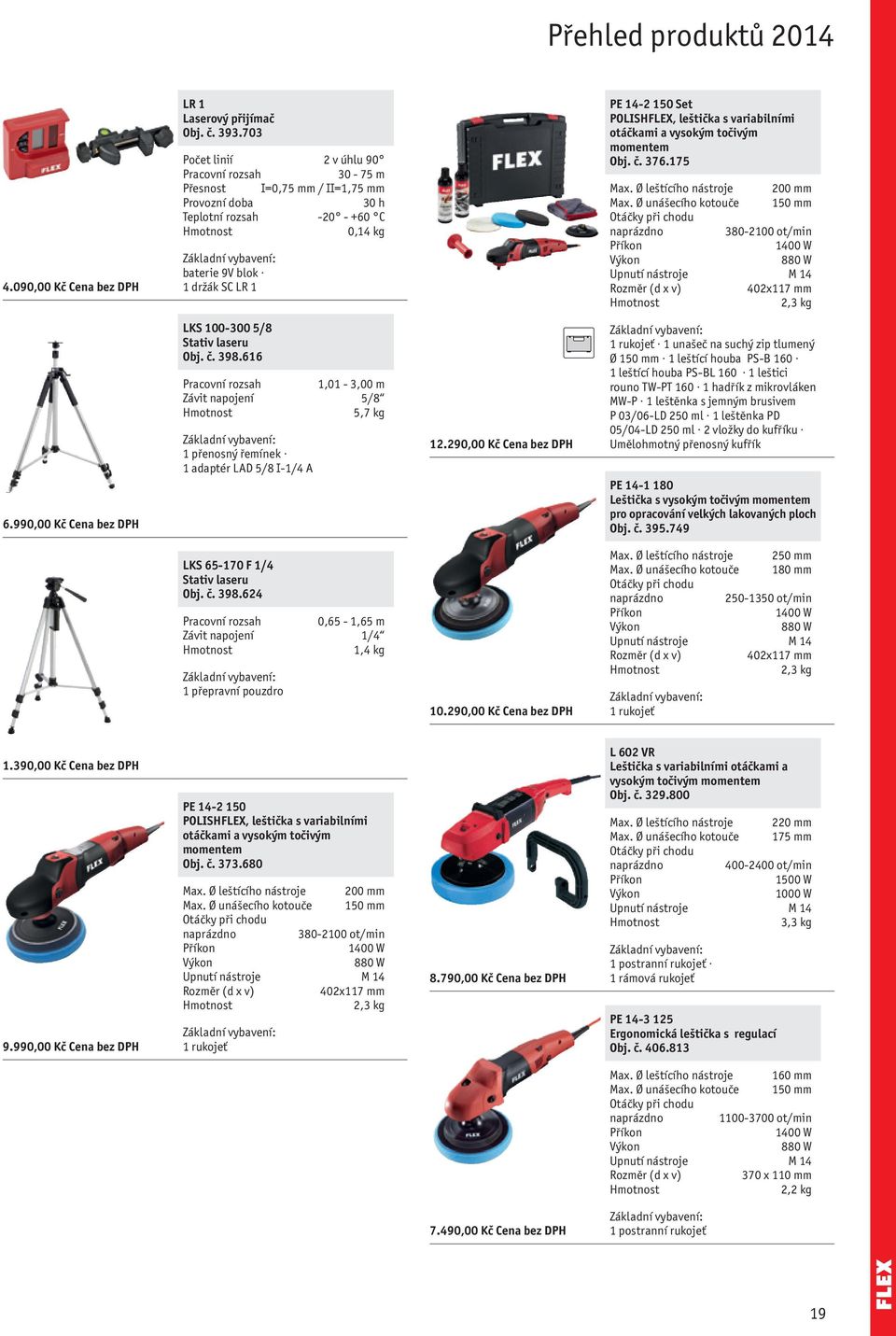 leštička s variabilními otáčkami a vysokým točivým momentem Obj. č. 376.175 Max. Ø leštícího nástroje 200 mm Max. Ø unášecího kotouče 150 mm 380-2100 ot/min 1400 W 880 W (d x v) 402x117 mm 2,3 kg 6.