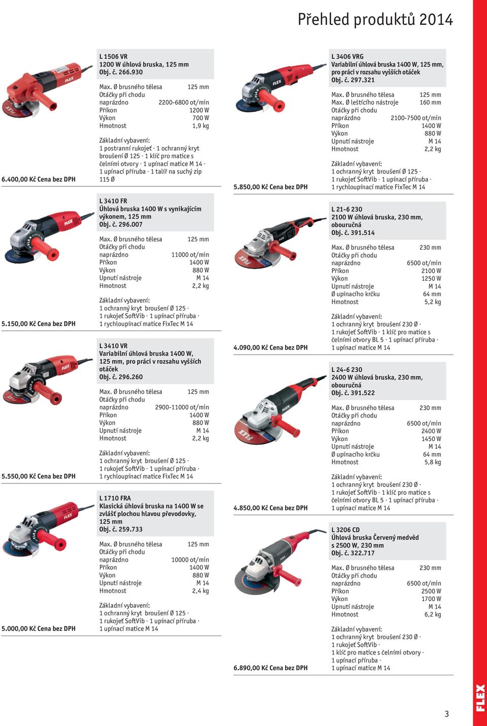 suchý zip 115 Ø 5.850,00 Kč Cena bez L 3406 VRG Variabilní úhlová bruska 1400 W, 125 mm, pro práci v rozsahu vyšších otáček Obj. č. 297.321 Max. Ø brusného tělesa 125 mm Max.