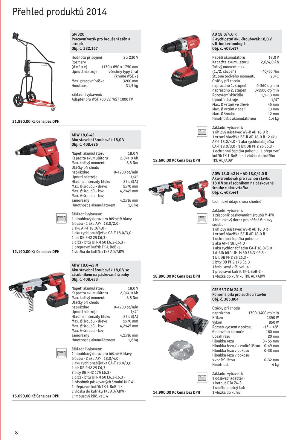 pracovní výška 3200 mm 31,5 kg Adaptér pro WST 700 VV, WST 1000 FV ADW 18,0-42 Aku stavební šroubovák 18,0 V Obj. č. 408.425 Napětí akumulátoru 18,0 V Kapacita akumulátoru 2,0/4,0 Ah Max.