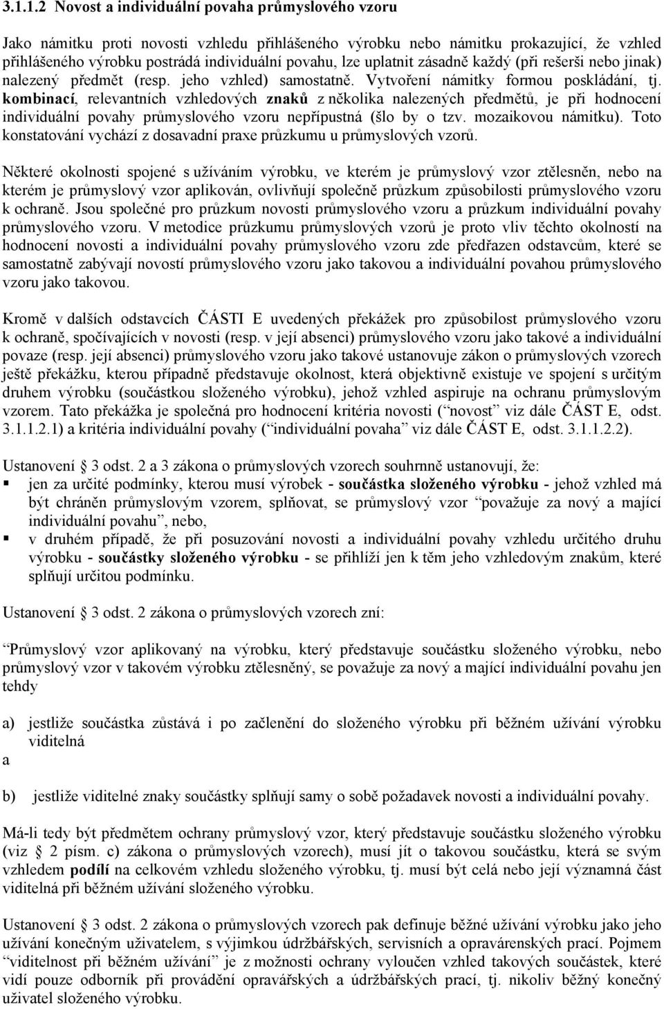 kombinací, relevantních vzhledových znaků z několika nalezených předmětů, je při hodnocení individuální povahy průmyslového vzoru nepřípustná (šlo by o tzv. mozaikovou námitku).