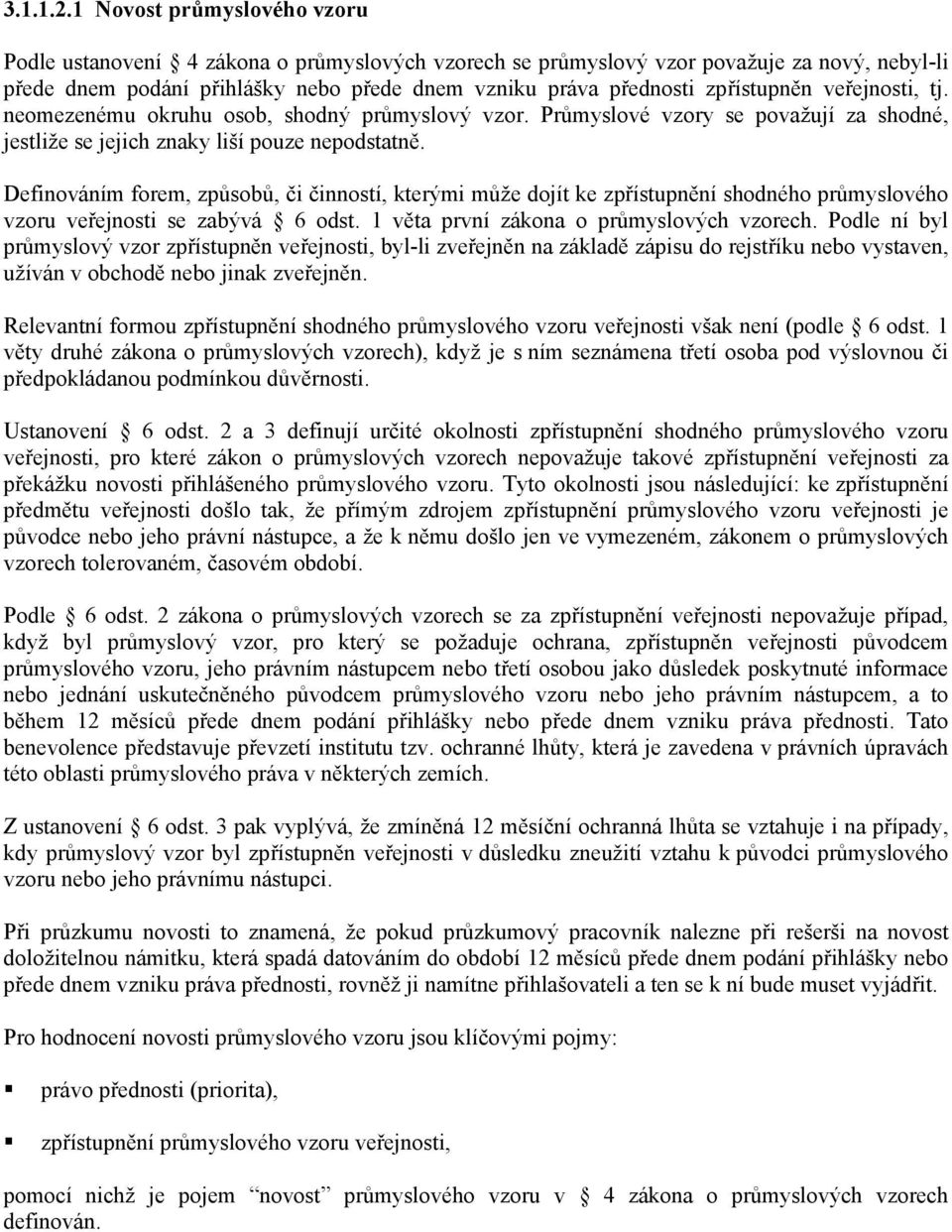 zpřístupněn veřejnosti, tj. neomezenému okruhu osob, shodný průmyslový vzor. Průmyslové vzory se považují za shodné, jestliže se jejich znaky liší pouze nepodstatně.