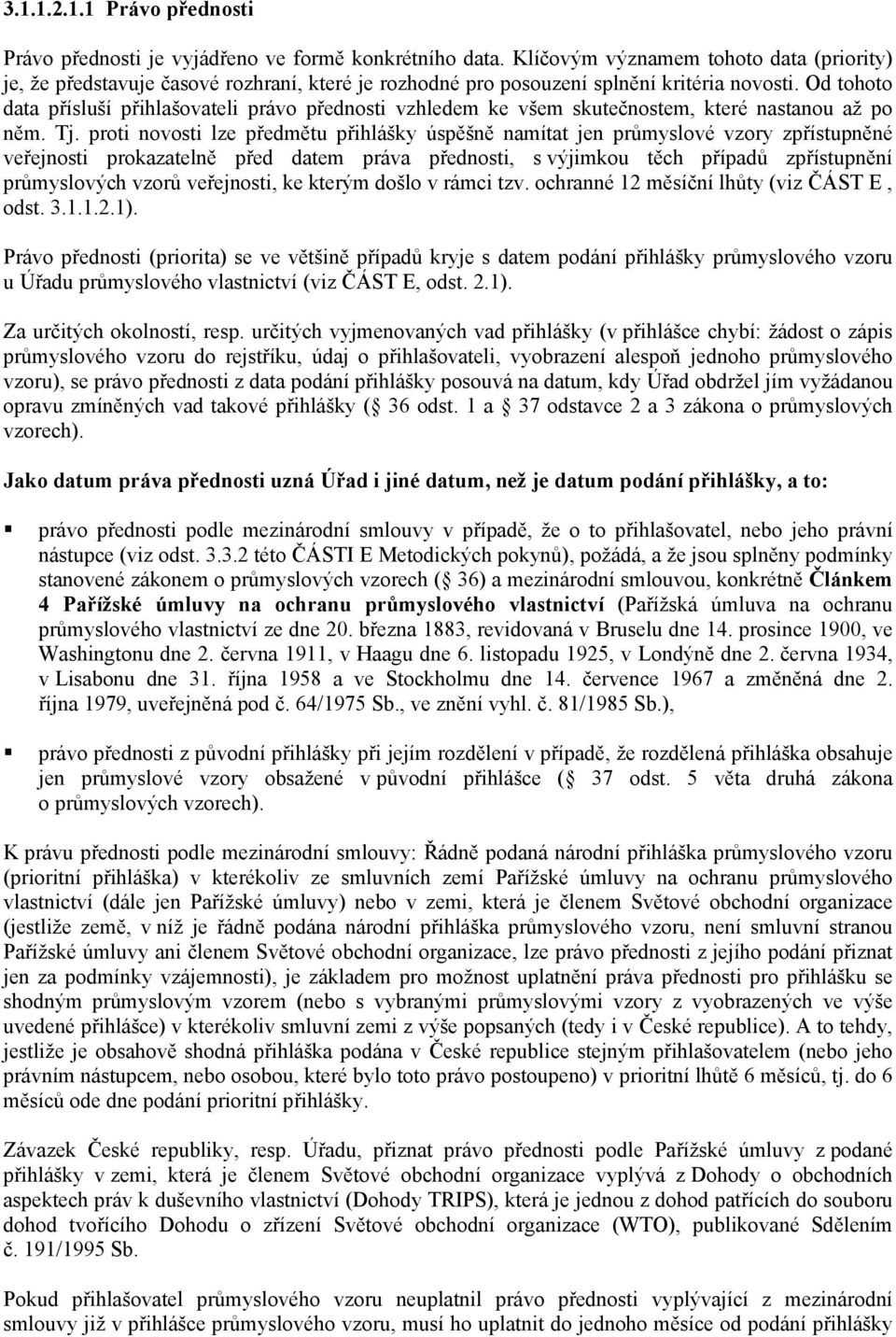 Od tohoto data přísluší přihlašovateli právo přednosti vzhledem ke všem skutečnostem, které nastanou až po něm. Tj.
