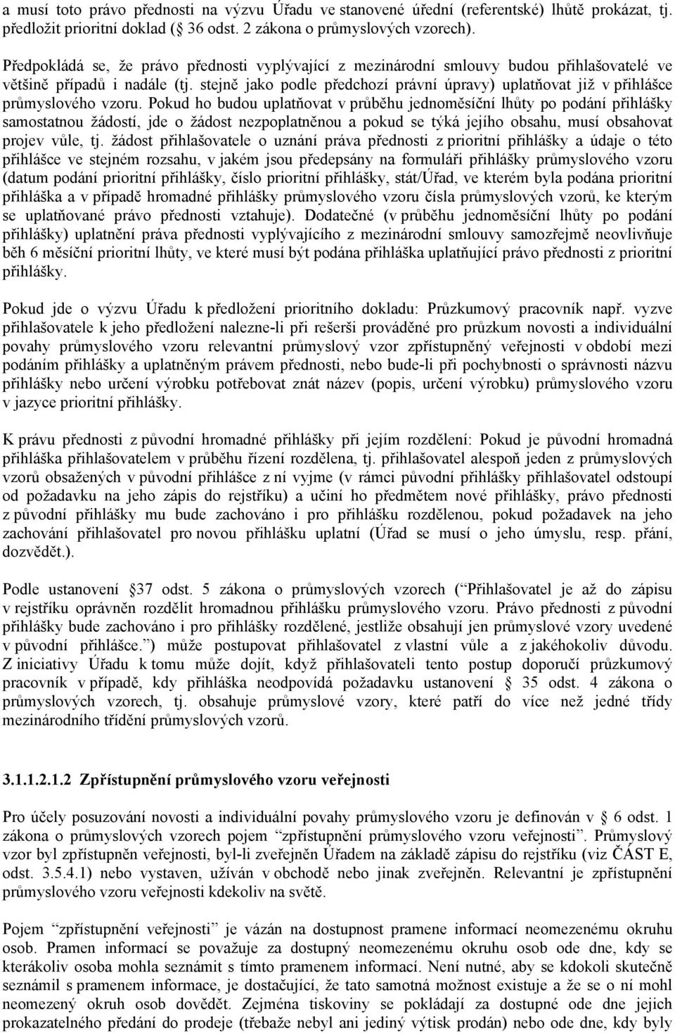 stejně jako podle předchozí právní úpravy) uplatňovat již v přihlášce průmyslového vzoru.