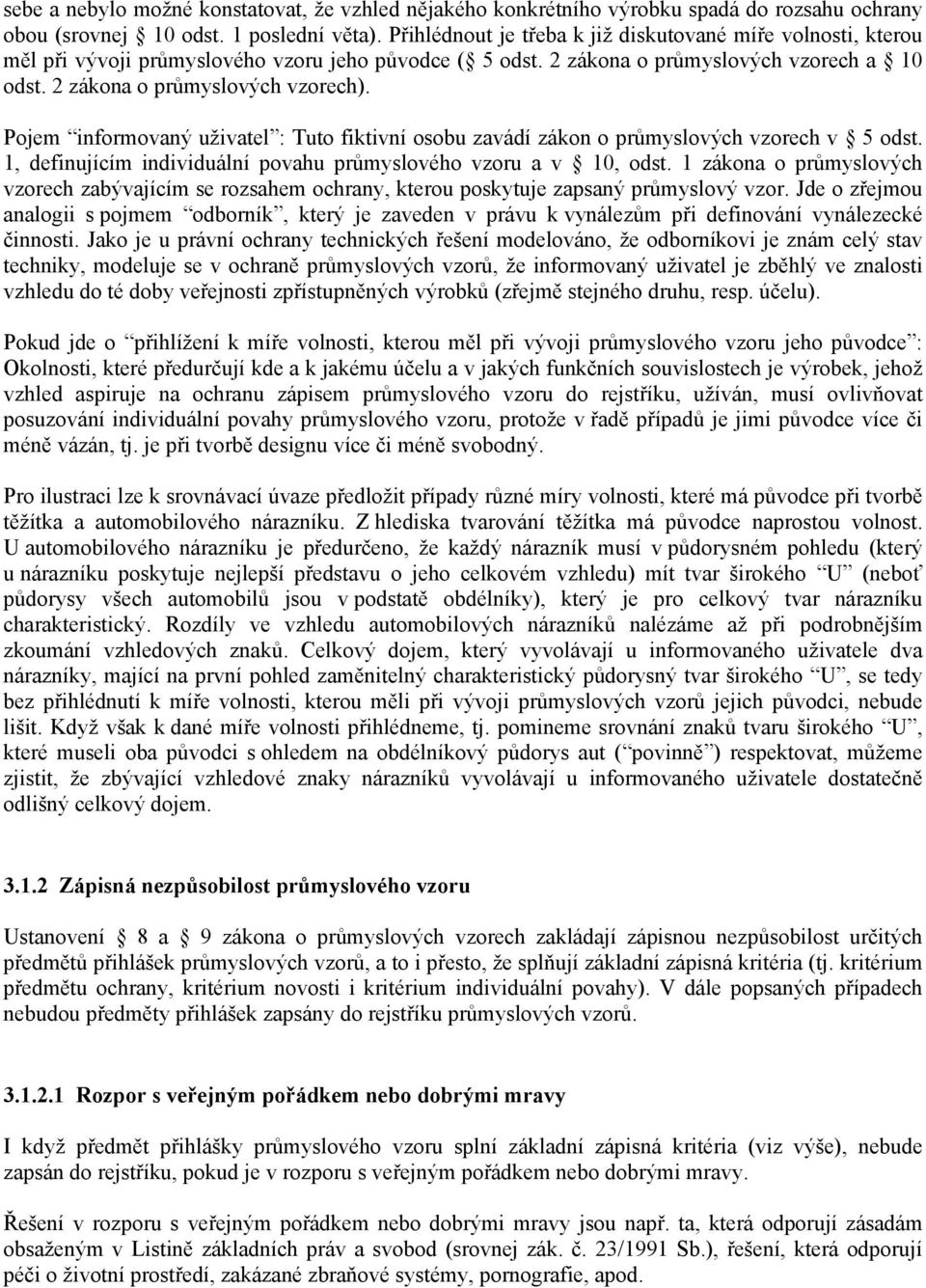 Pojem informovaný uživatel : Tuto fiktivní osobu zavádí zákon o průmyslových vzorech v 5 odst. 1, definujícím individuální povahu průmyslového vzoru a v 10, odst.