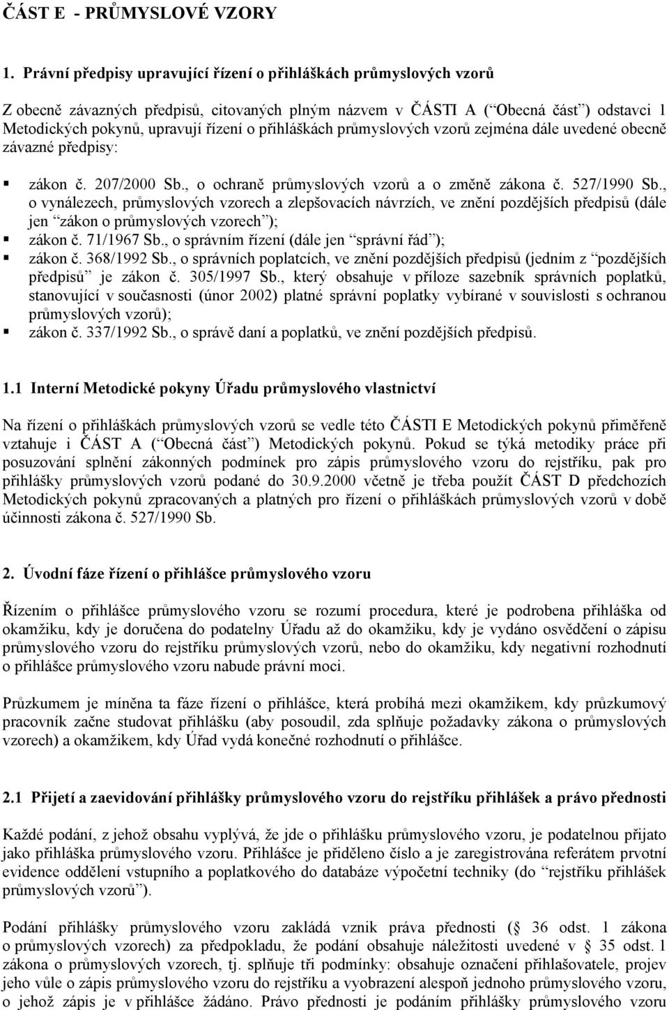 přihláškách průmyslových vzorů zejména dále uvedené obecně závazné předpisy:! zákon č. 207/2000 Sb., o ochraně průmyslových vzorů a o změně zákona č. 527/1990 Sb.