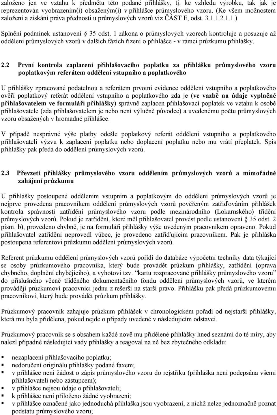 1 zákona o průmyslových vzorech kontroluje a posuzuje až oddělení průmyslových vzorů v dalších fázích řízení o přihlášce - v rámci průzkumu přihlášky. 2.