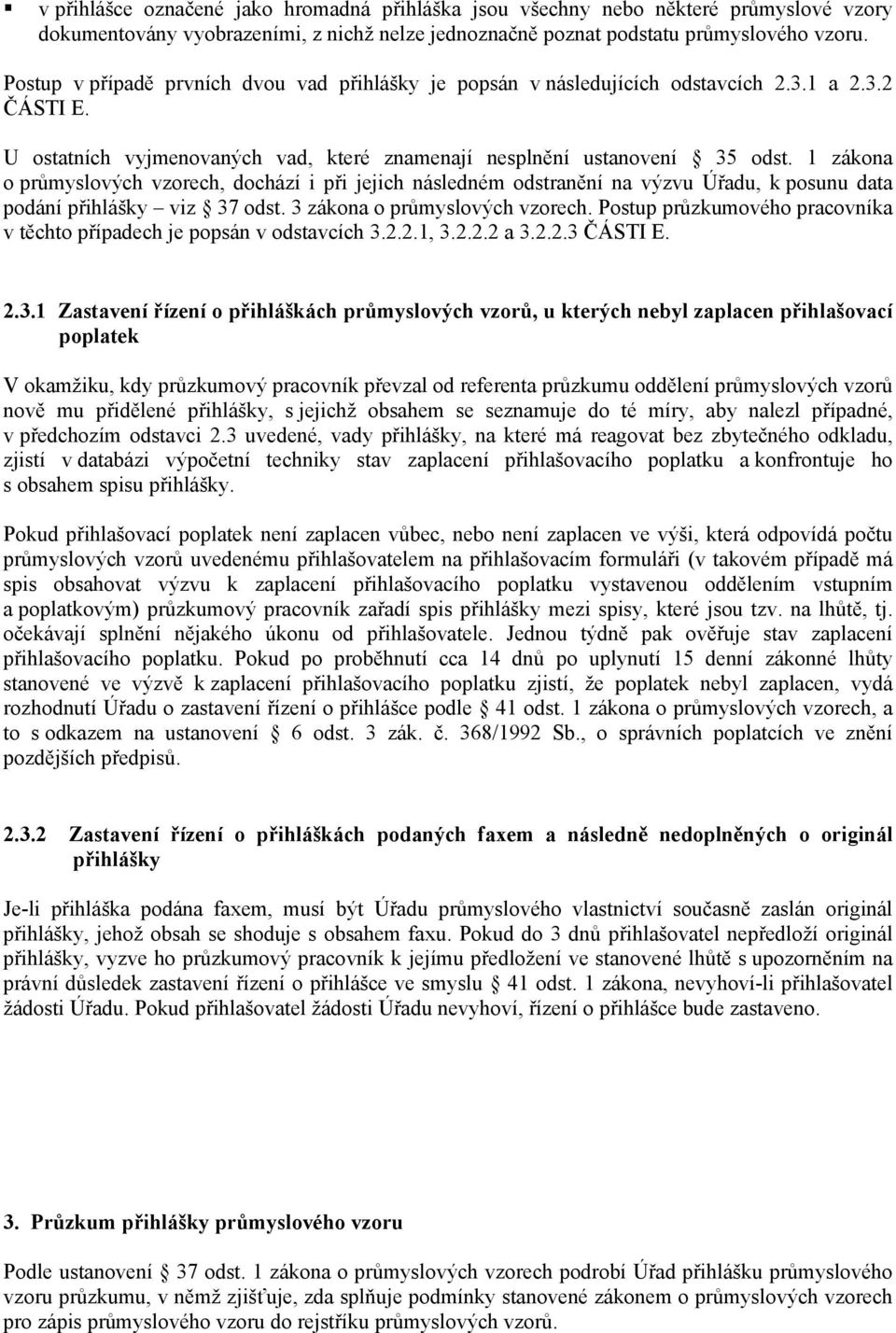 1 zákona o průmyslových vzorech, dochází i při jejich následném odstranění na výzvu Úřadu, k posunu data podání přihlášky viz 37 odst. 3 zákona o průmyslových vzorech.