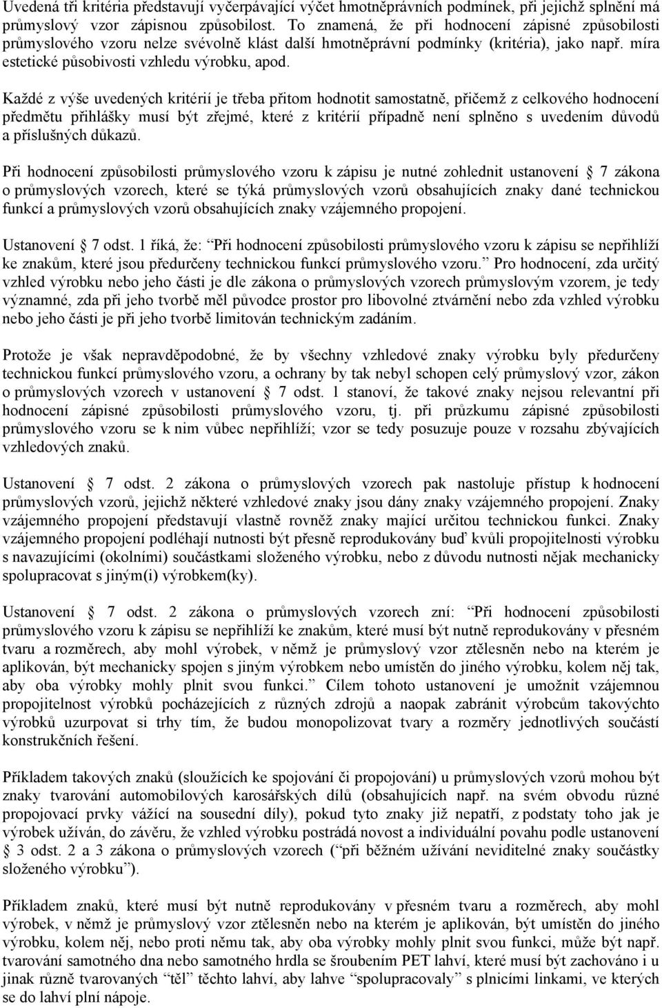 Každé z výše uvedených kritérií je třeba přitom hodnotit samostatně, přičemž z celkového hodnocení předmětu přihlášky musí být zřejmé, které z kritérií případně není splněno s uvedením důvodů a