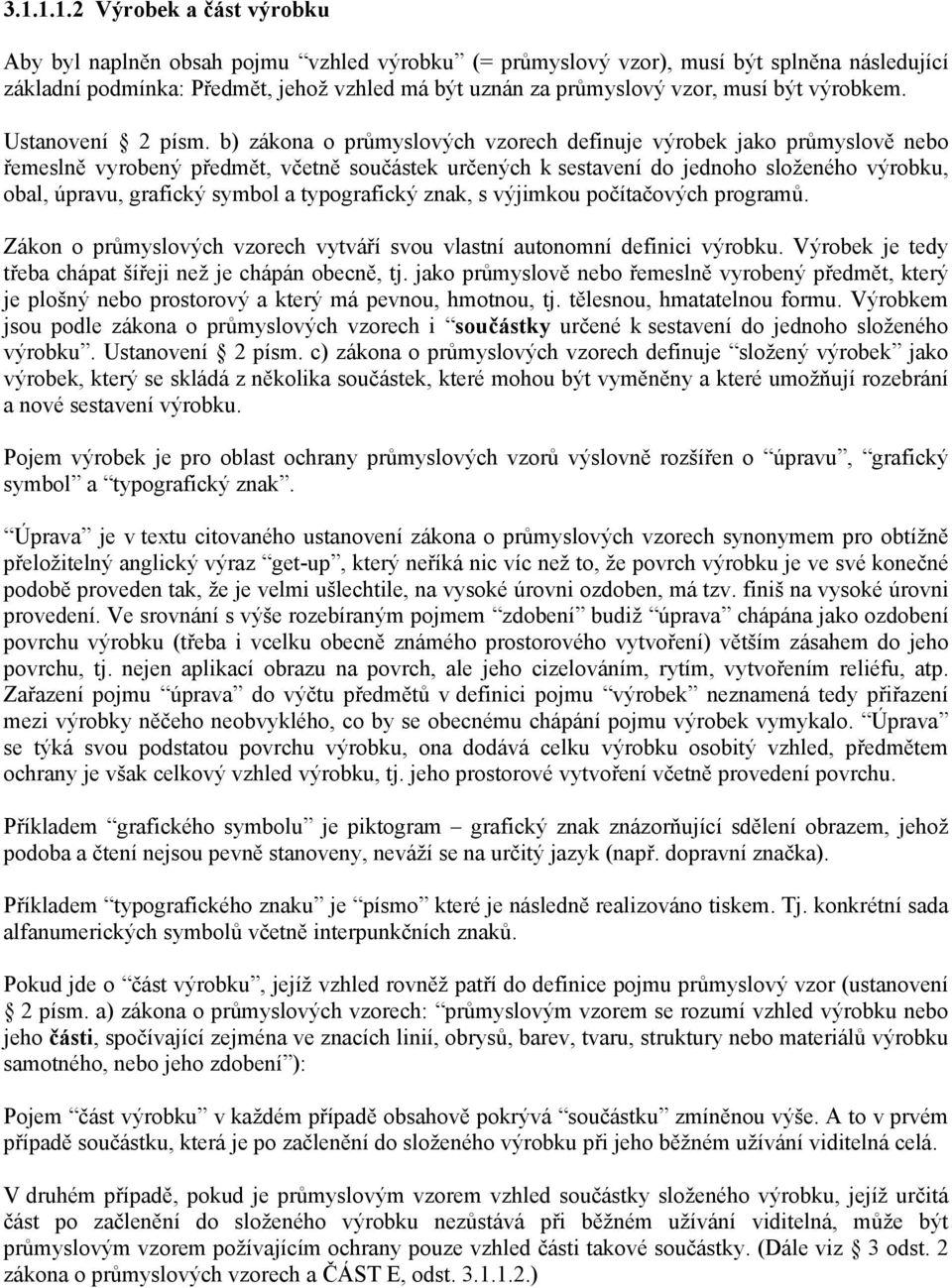 b) zákona o průmyslových vzorech definuje výrobek jako průmyslově nebo řemeslně vyrobený předmět, včetně součástek určených k sestavení do jednoho složeného výrobku, obal, úpravu, grafický symbol a