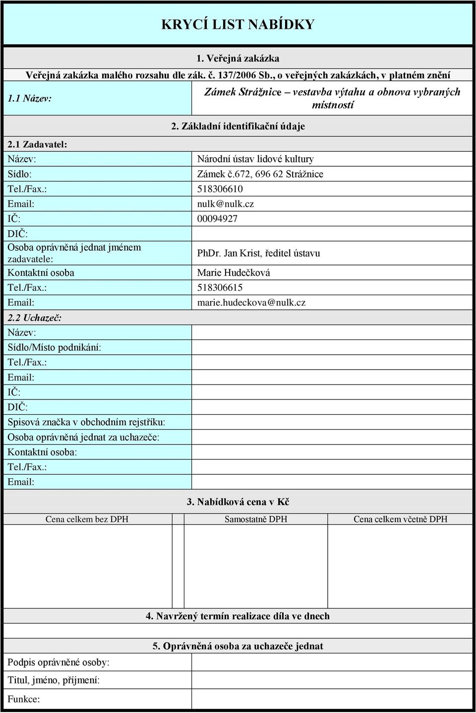 672, 696 62 Strážnice nulk@nulk.cz IČ: 00094927 DIČ: Osoba oprávněná jednat jménem zadavatele: Kontaktní osoba PhDr. Jan Krist, ředitel ústavu Marie Hudečková Tel./Fax.: 518306615 Email: 2.