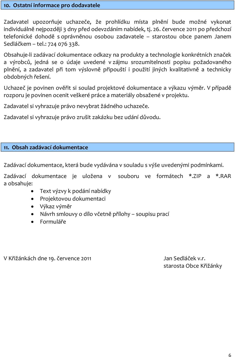 Obsahuje-li zadávací dokumentace odkazy na produkty a technologie konkrétních značek a výrobců, jedná se o údaje uvedené v zájmu srozumitelnosti popisu požadovaného plnění, a zadavatel při tom