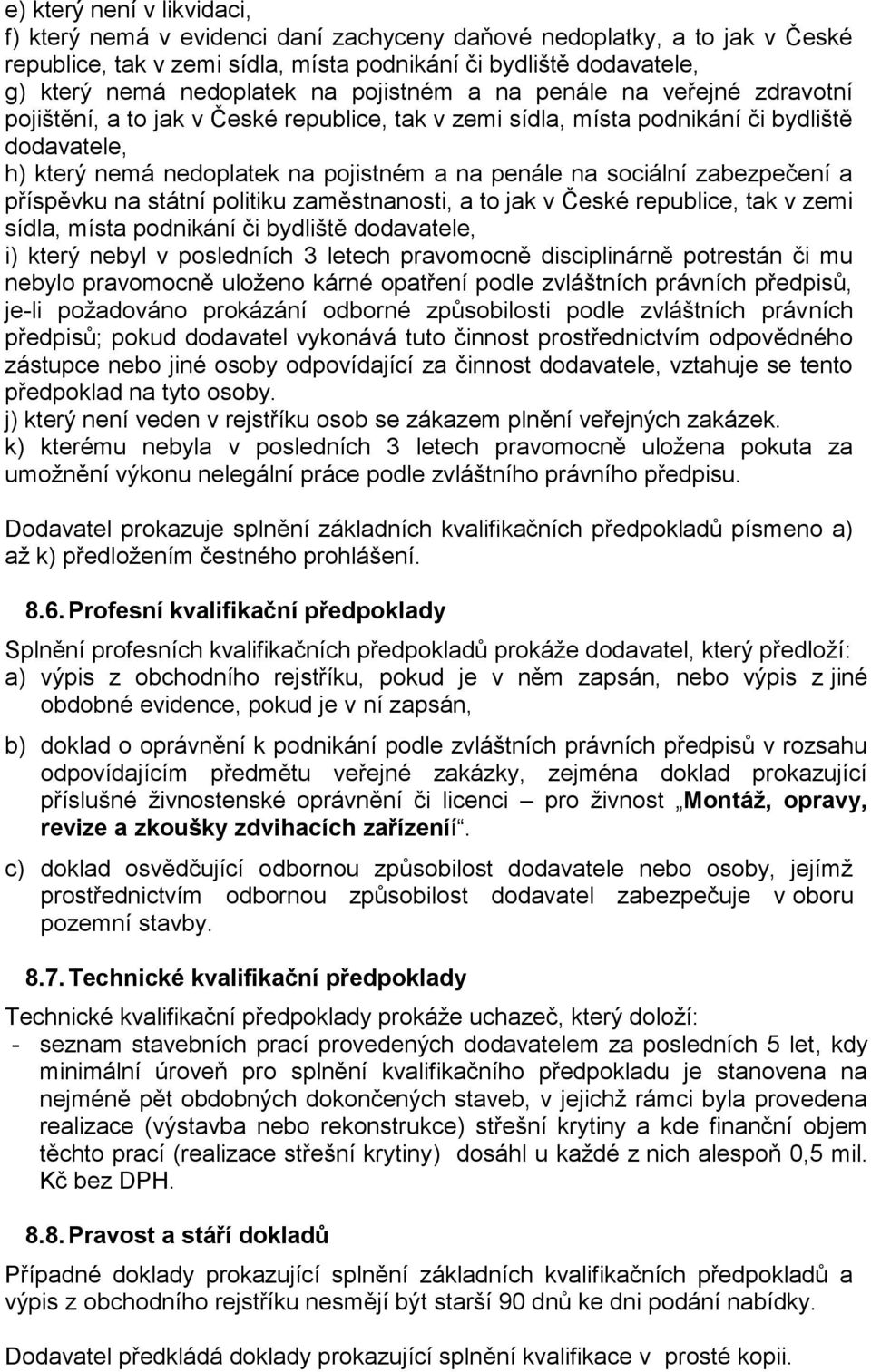 sociální zabezpečení a příspěvku na státní politiku zaměstnanosti, a to jak v České republice, tak v zemi sídla, místa podnikání či bydliště dodavatele, i) který nebyl v posledních 3 letech