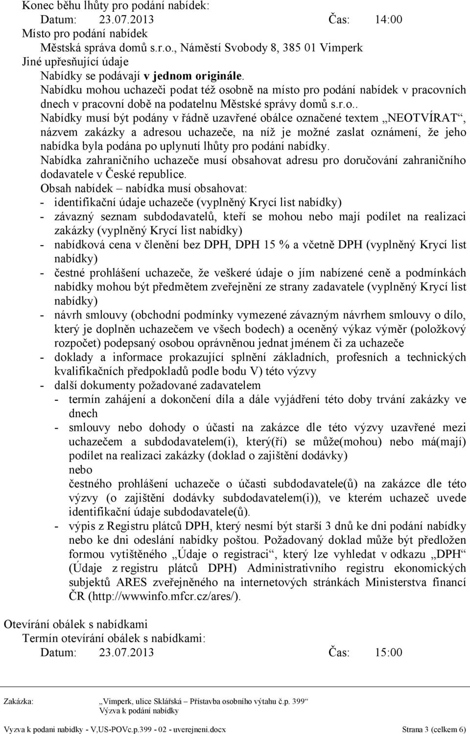 ou uchazeči podat též osobně na místo pro podání nabídek v pracovních dnech v pracovní době na podatelnu Městské správy domů s.r.o.. Nabídky musí být podány v řádně uzavřené obálce označené textem