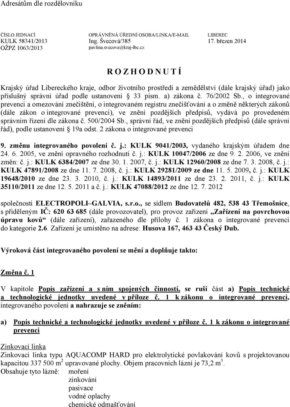 , o integrované prevenci a omezování znečištění, o integrovaném registru znečišťování a o změně některých zákonů (dále zákon o integrované prevenci), ve znění pozdějších předpisů, vydává po