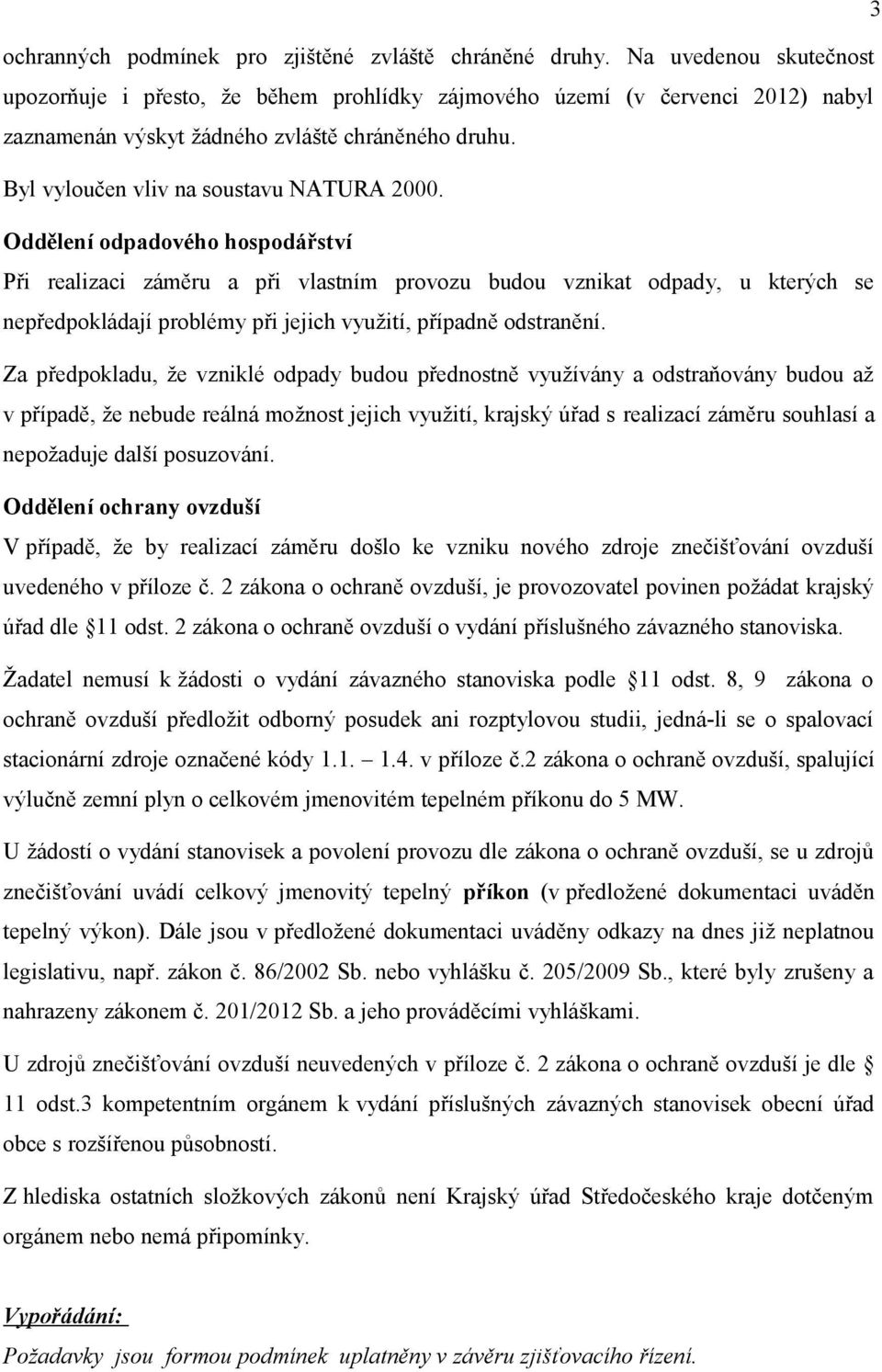 Oddělení odpadového hospodářství Při realizaci záměru a při vlastním provozu budou vznikat odpady, u kterých se nepředpokládají problémy při jejich využití, případně odstranění.