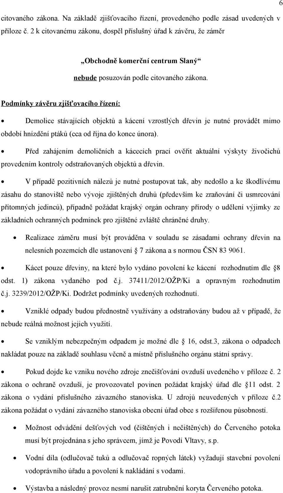 Podmínky závěru zjišťovacího řízení: Demolice stávajících objektů a kácení vzrostlých dřevin je nutné provádět mimo období hnízdění ptáků (cca od října do konce února).