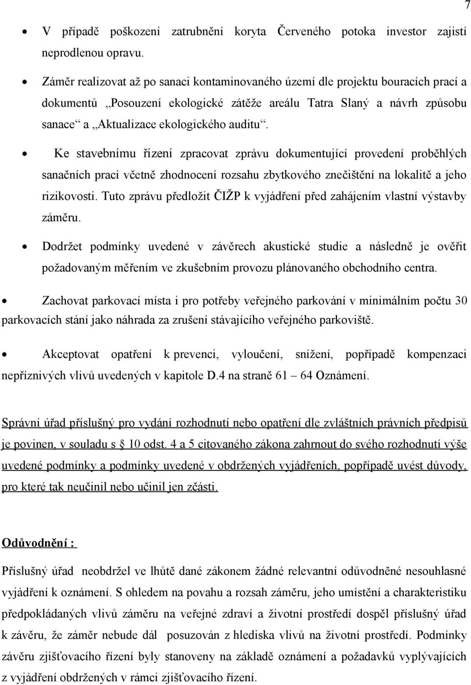 Ke stavebnímu řízení zpracovat zprávu dokumentující provedení proběhlých sanačních prací včetně zhodnocení rozsahu zbytkového znečištění na lokalitě a jeho rizikovosti.