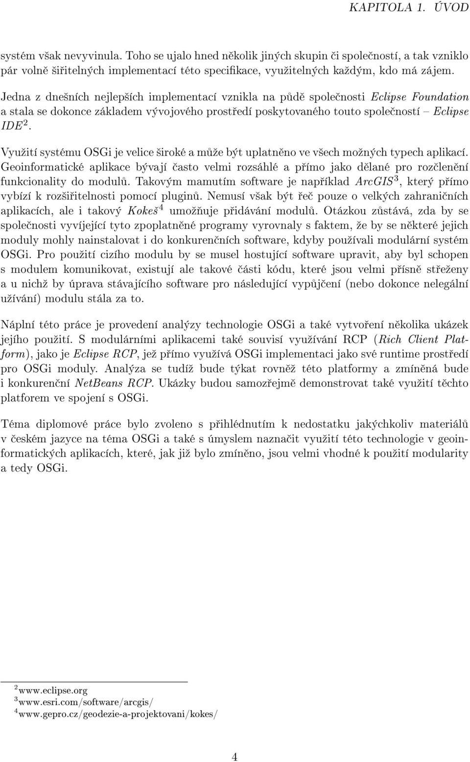 Vyuºití systému OSGi je velice ²iroké a m ºe být uplatn no ve v²ech moºných typech aplikací.