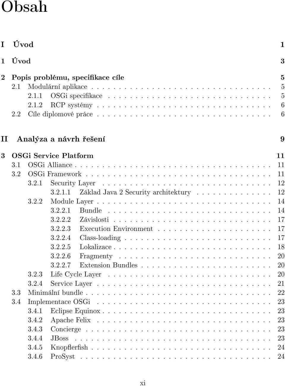 .............................. 12 3.2.1.1 Základ Java 2 Security architektury.............. 12 3.2.2 Module Layer................................ 14 3.2.2.1 Bundle.............................. 14 3.2.2.2 Závislosti.