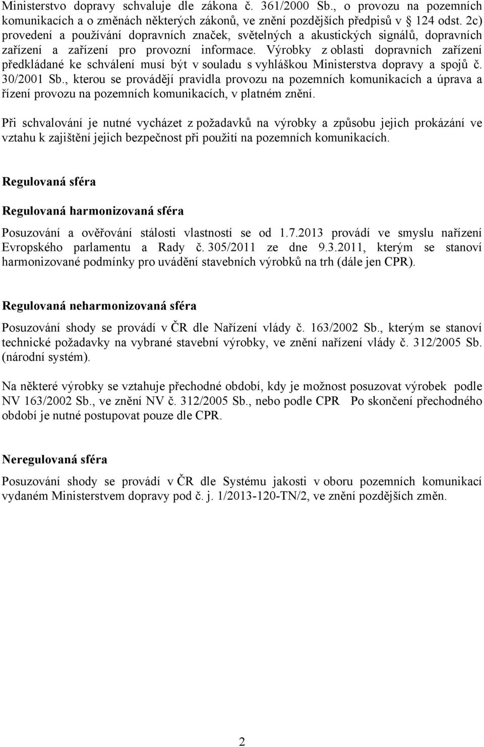 Výrobky z oblasti dopravních zařízení předkládané ke schválení musí být v souladu s vyhláškou Ministerstva dopravy a spojů č. 30/2001 Sb.