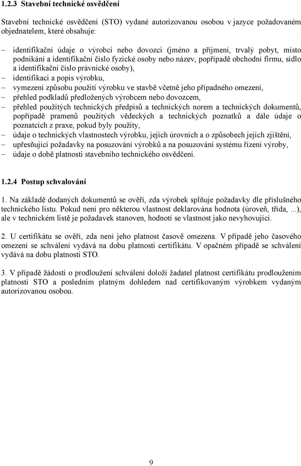 vymezení způsobu použití výrobku ve stavbě včetně jeho případného omezení, přehled podkladů předložených výrobcem nebo dovozcem, přehled použitých technických předpisů a technických norem a