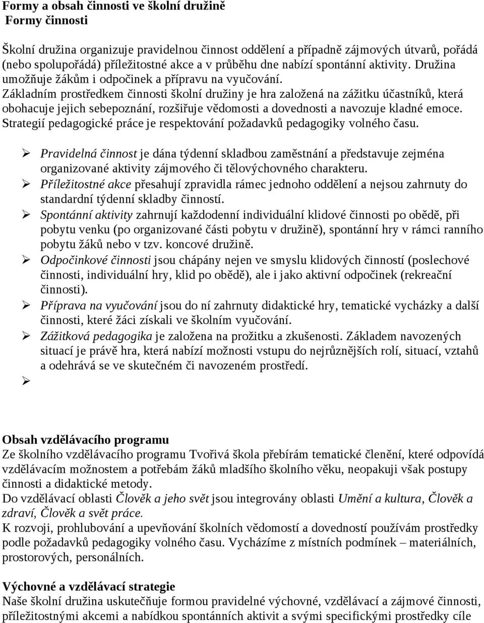 Základním prostředkem činnosti školní družiny je hra založená na zážitku účastníků, která obohacuje jejich sebepoznání, rozšiřuje vědomosti a dovednosti a navozuje kladné emoce.