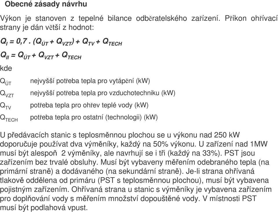 teplé vody (kw) poteba tepla pro ostatní (technologii) (kw) U pedávacích stanic s teplosmnnou plochou se u výkonu nad 250 kw doporuuje používat dva výmníky, každý na 50% výkonu.