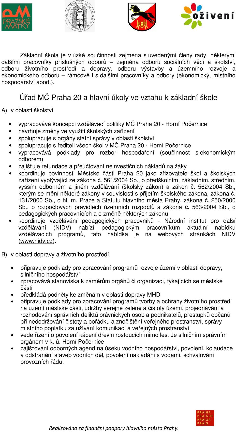 Úřad MČ Č Praha 20 a hlavní úkoly ve vztahu k základní škole A) v oblasti školství vypracovává koncepci vzdělávací politiky MČ Praha 20 - Horní Počernice navrhuje změny ve využití školských zařízení