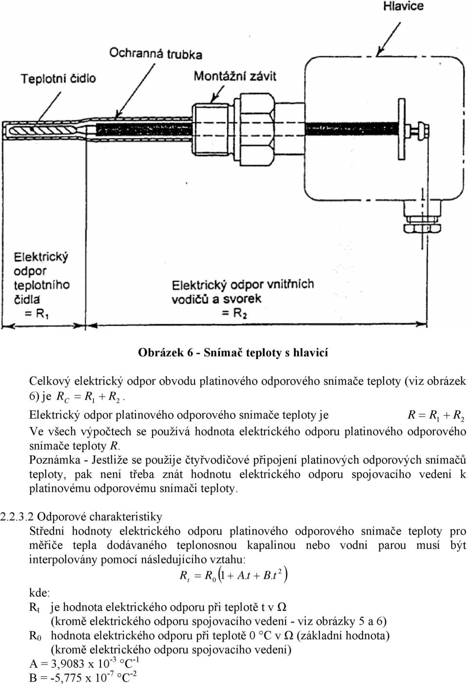 Poznámka - Jestliže se použije čtyřvodičové připojení platinových odporových snímačů teploty, pak není třeba znát hodnotu elektrického odporu spojovacího vedení k platinovému odporovému snímači