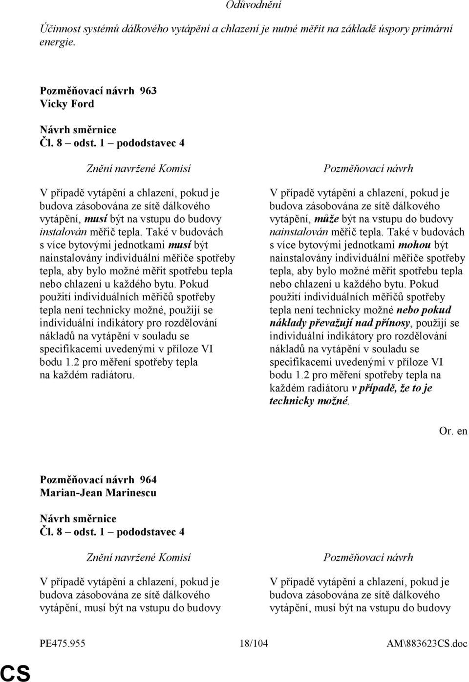 Také v budovách s více bytovými jednotkami musí být nainstalovány individuální měřiče spotřeby tepla, aby bylo možné měřit spotřebu tepla nebo chlazení u každého bytu.