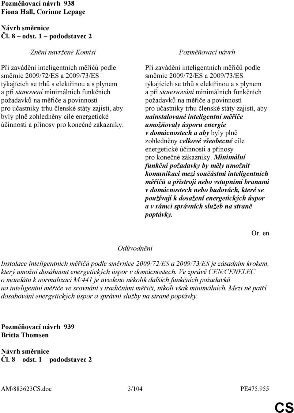 povinností pro účastníky trhu členské státy zajistí, aby byly plně zohledněny cíle energetické účinnosti a přínosy pro konečné zákazníky.