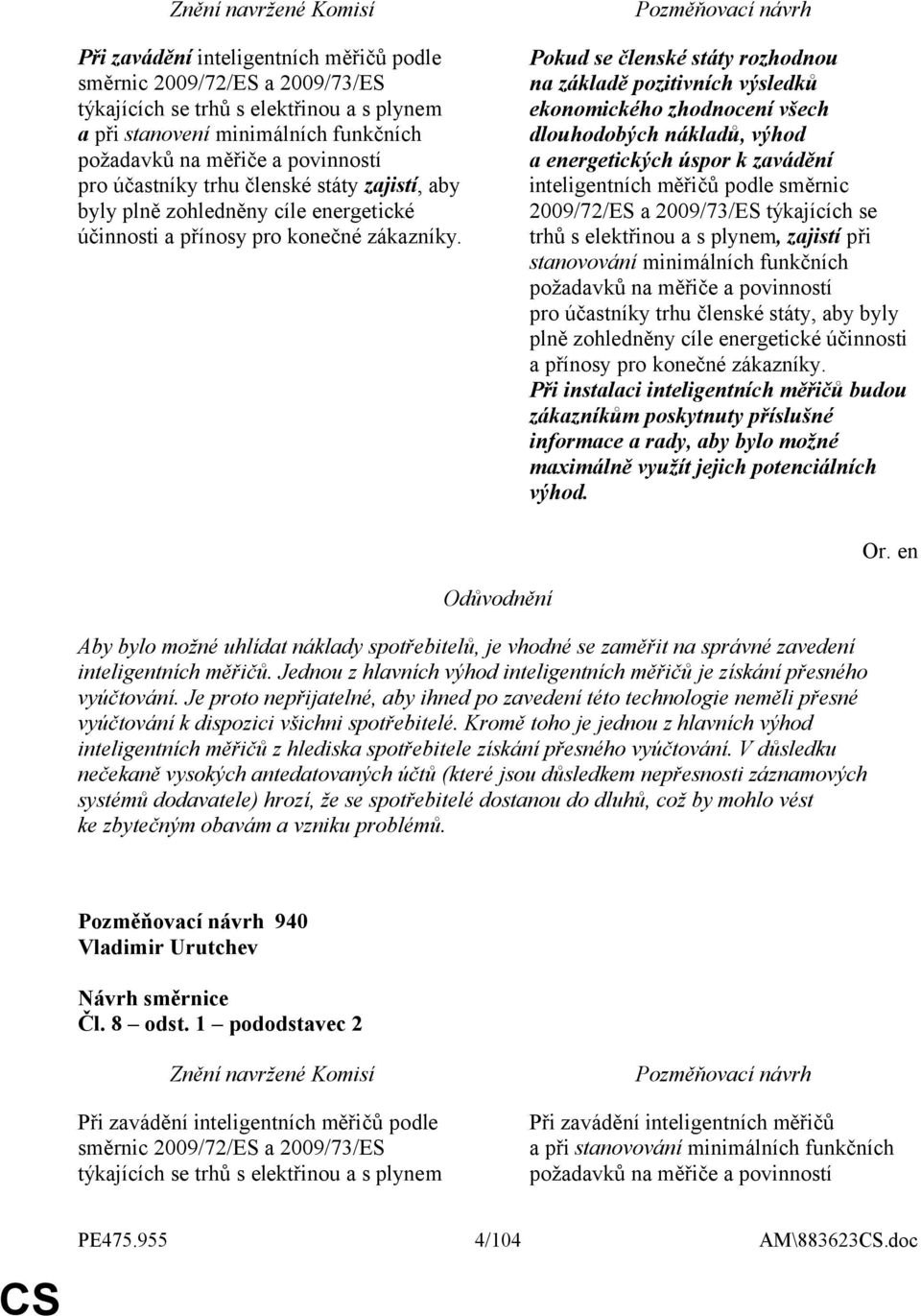 Pokud se členské státy rozhodnou na základě pozitivních výsledků ekonomického zhodnocení všech dlouhodobých nákladů, výhod a energetických úspor k zavádění inteligentních měřičů podle směrnic