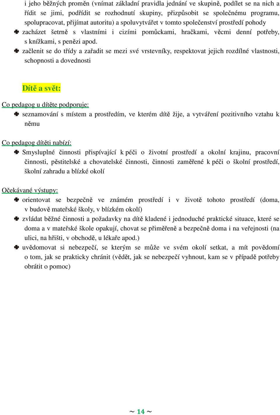 začlenit se do třídy a zařadit se mezi své vrstevníky, respektovat jejich rozdílné vlastnosti, schopnosti a dovednosti Dítě a svět: seznamování s místem a prostředím, ve kterém dítě žije, a vytváření