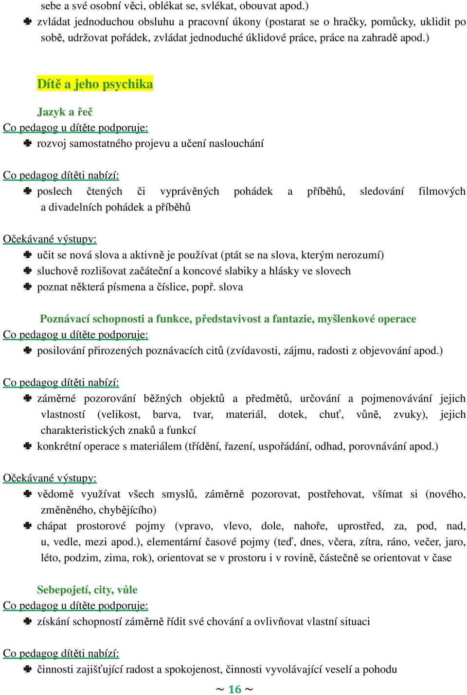 ) Dítě a jeho psychika Jazyk a řeč rozvoj samostatného projevu a učení naslouchání poslech čtených či vyprávěných pohádek a příběhů, sledování filmových a divadelních pohádek a příběhů učit se nová