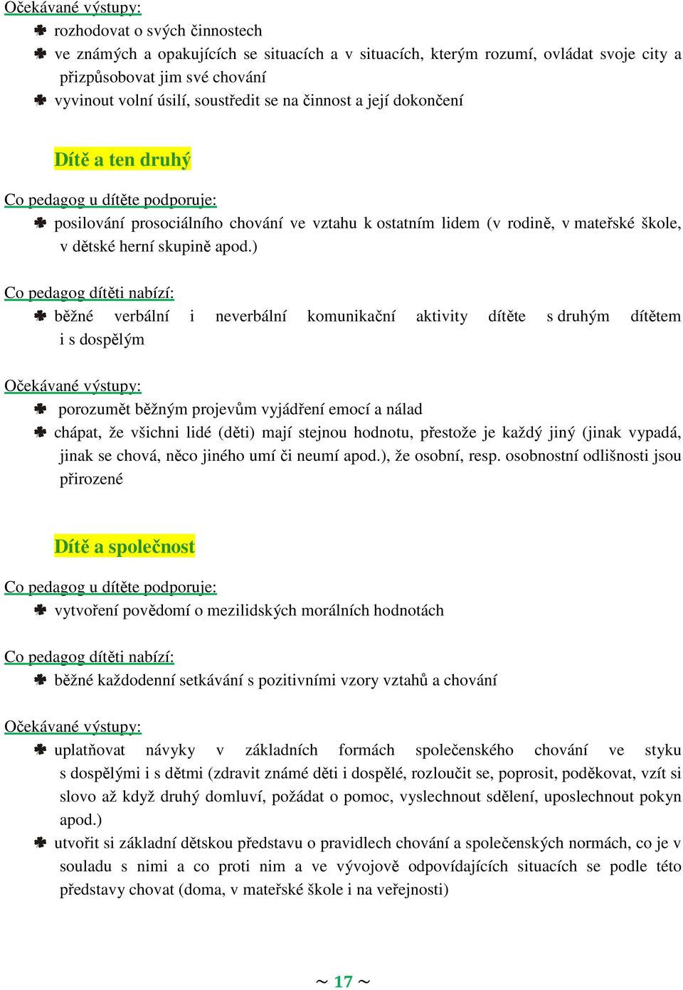 ) běžné verbální i neverbální komunikační aktivity dítěte s druhým dítětem i s dospělým porozumět běžným projevům vyjádření emocí a nálad chápat, že všichni lidé (děti) mají stejnou hodnotu, přestože